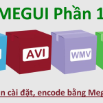 [MEGUI Phần 1] – Hướng dẫn cài đặt, encode bằng Megui chi tiết